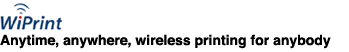 Anytime, anywhere, wireless printing for anybody